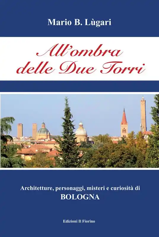 Prezzo Basso All‘ombra delle Due Torri. Architetture, personaggi, misteri e curiosità di Bologna
