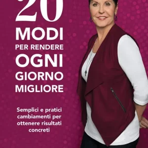 20 modi per rendere ogni giorno migliore. Semplici e pratici cambiamenti per ottenere risultati concreti Nuova Collezione