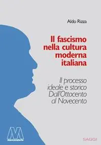 Il fascismo nella cultura moderna italiana. Il processo ideale e storico dall‘Ottocento al Novecento Offerta Lampo