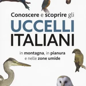 Conoscere e scoprire gli uccelli italiani in montagna, in pianura e nelle zone umide Direttamente Dal Produttore