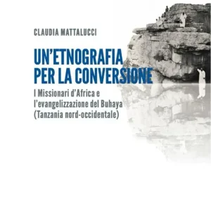 Solo Oggi Un‘etnografia per la conversione. I missionari d’Africa e l’evangelizzazione del Buhaya (Tanzania nord-occidentale)