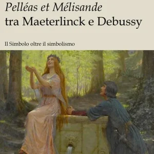 Pelleas et Mélisande tra Maeterlinck e Debussy. Il simbolo oltre il simbolismo Economico