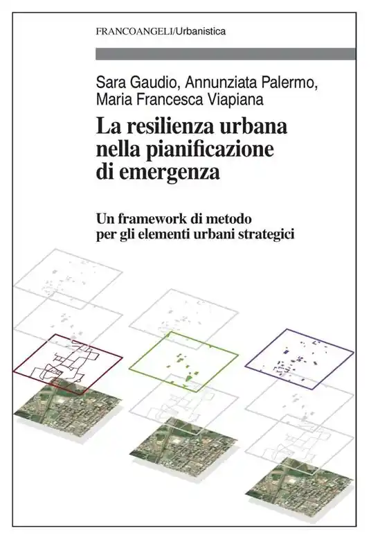Nuova Collezione La resilienza urbana nella pianificazione di emergenza. Un framework di metodo per gli elementi urbani strategici