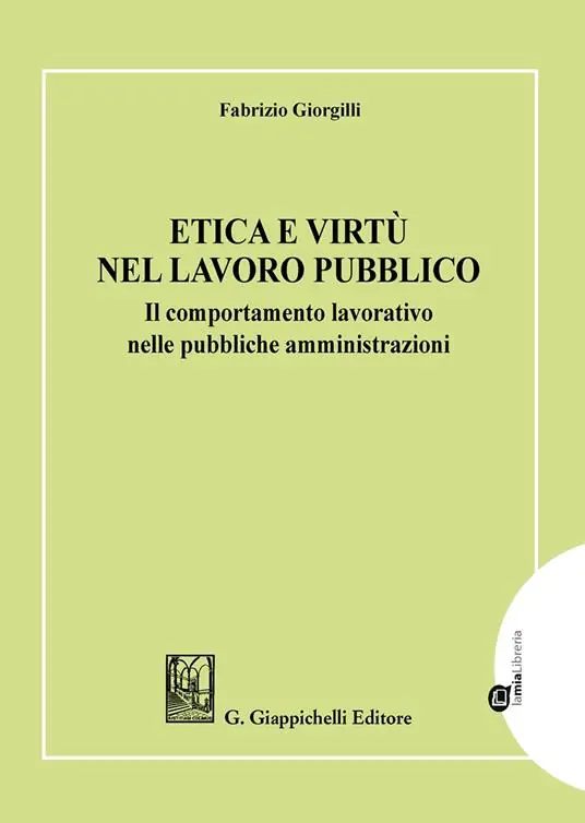 Etica e virtù nel lavoro pubblico. Il comportamento lavorativo nelle pubbliche amministrazioni Acquista Ora