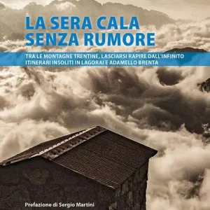 La sera cala senza rumore. Tra le montagne trentine, lasciarsi rapire dall’infinito. Itinerari insoliti in Lagorai e Adamello Brenta Prezzo Conveniente