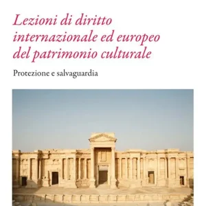 Lezioni di diritto internazionale ed europeo del patrimonio culturale. Protezione e salvaguardia Ordina Subito