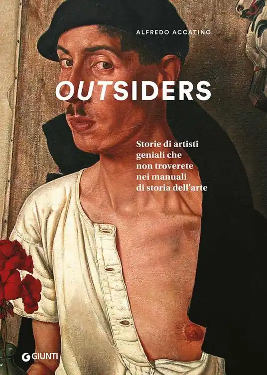 Outsiders. Storie di artisti geniali che non troverete nei manuali di storia dell‘arte Soddisfatti O Rimborsati