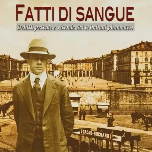 Sconto Fatti di sangue. Delitti, peccati e vicende dei criminali piemontesi