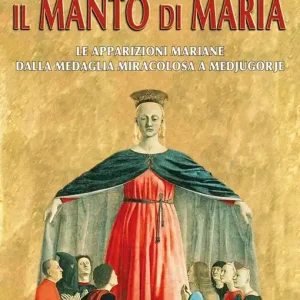 Il manto di Maria. Le apparizioni mariane dalla medaglia miracolosa a Medjugorje Prezzo Ridotto