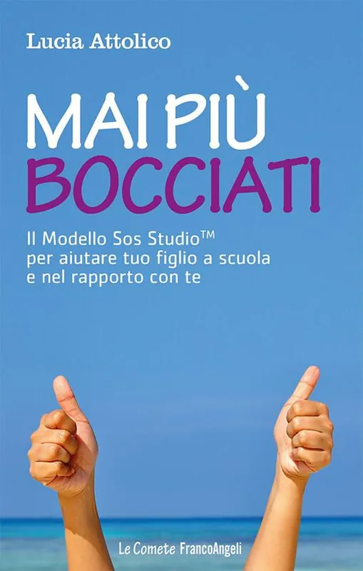 Offerta Lampo Mai più bocciati. Il modello Sos StudioTM per aiutare tuo figlio a scuola e nel rapporto con te