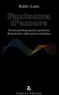 Prezzo Basso Fantasma d‘amore. Per una psicologia poetico-quantistica del profondo e dello spettro archetipico