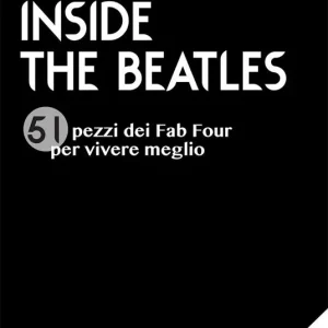 Inside the Beatles. 51 pezzi dei Fab Four per vivere meglio. Con CD-Audio Ultime Pezzi