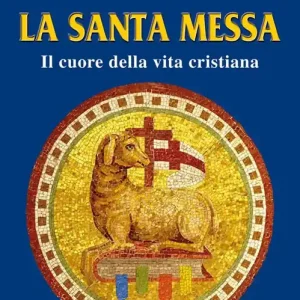 La santa messa. Il cuore della vita cristiana Prezzo Scontato
