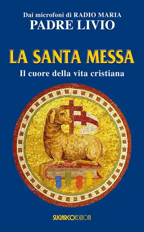 La santa messa. Il cuore della vita cristiana Prezzo Scontato