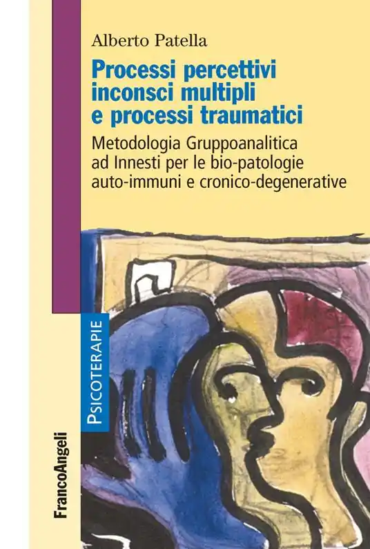 Processi percettivi inconsci multipli e processi traumatici. Metodologia gruppoanalitica ad innesti per le bio-patologie auto-immuni e cronico-degenerative Super Prezzo