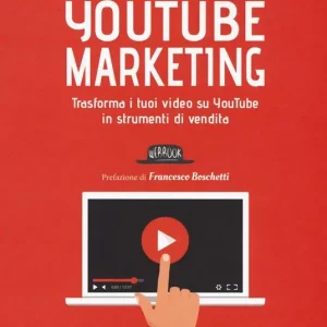 Must-Have YouTube marketing. Trasforma i tuoi video su YouTube in strumenti di vendita