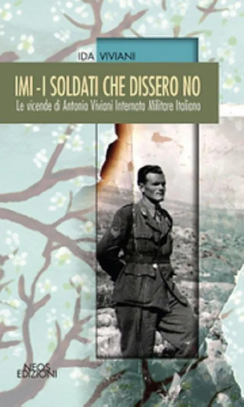 IMI. I soldati che dissero no. Le vicende di Antonio Viviani internato militare italiano Soddisfatti O Rimborsati