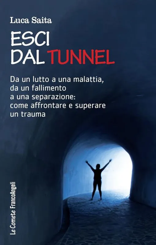 Esci dal tunnel. Da un lutto a una malattia, da un fallimento a una separazione come affrontare e superare un trauma Occasione Imperdibile