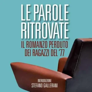 Le parole ritrovate. Il romanzo perduto dei ragazzi del ‘77 Compra Online