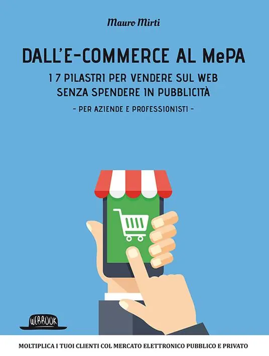 Occasione Imperdibile Dall‘e-commerce al Mepa. I 7 pilastri per vendere sul web senza spendere in pubblicità. Per aziende e professionisti