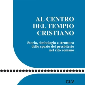 Occasione Al centro del tempio cristiano. Storia, simbologia e struttura dello spazio del presbiterio nel rito romano