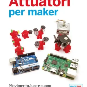 Direttamente Dal Produttore Attuatori per maker. Movimento, luce e suono con Arduino e Raspberry Pi
