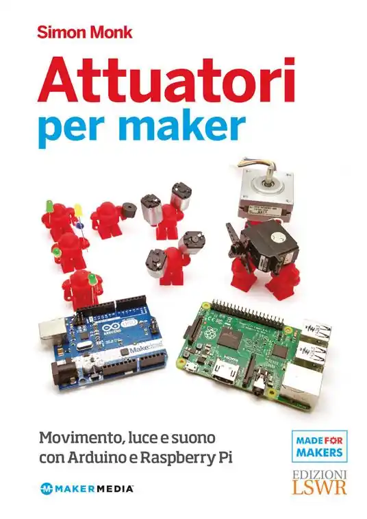 Direttamente Dal Produttore Attuatori per maker. Movimento, luce e suono con Arduino e Raspberry Pi