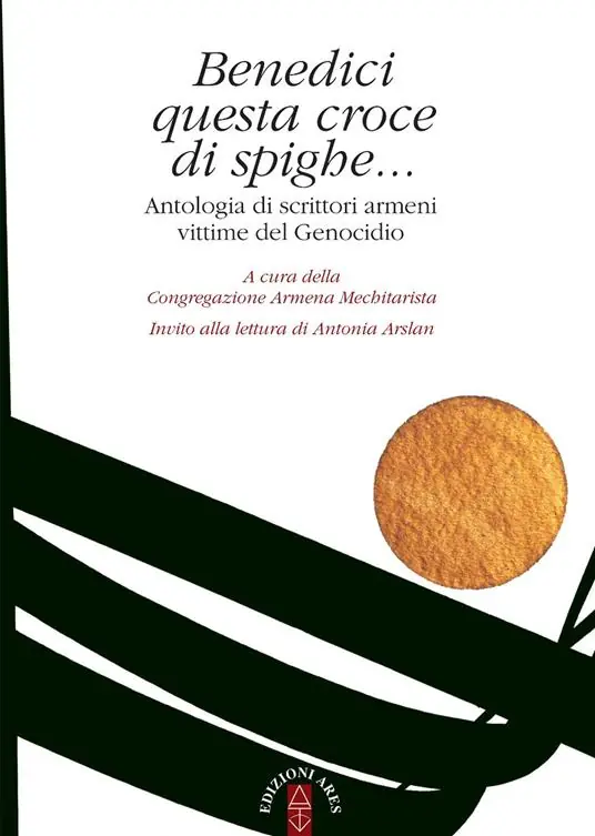 Benedici questa croce di spighe... Antologia di scrittori armeni vittime del genocidio Economico