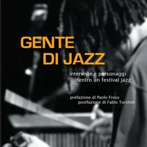 Gente di jazz. Interviste e personaggi dentro un festival jazz. Ediz. integrale Must-Have