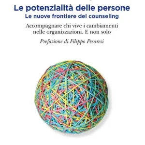Le potenzialità delle persone. Le nuove frontiere del counseling. Accompagnare chi vive i cambiamenti nelle organizzazioni. E non solo Prezzo Conveniente