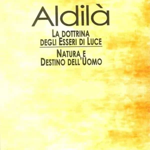 Aldilà. Esposizione della dottrina degli esseri di luce. Soluzione scientifica e razionale dei problemi della vita e della morte, natura e destino dell‘uomo, reincarnazione Novità