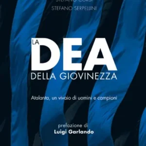 La dea della giovinezza. Atalanta, un vivaio di uomini e campioni Occasione Imperdibile