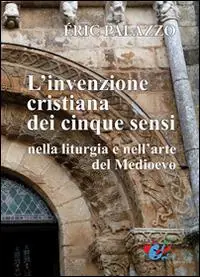 Bestseller L‘ invenzione cristiana dei cinque sensi nella liturgia e nell‘arte del Medioevo. Nuova ediz.