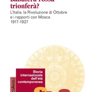 Affare Bandiera rossa trionferà? L‘Italia, la rivoluzione di ottobre e i rapporti con Mosca (1917-1927)