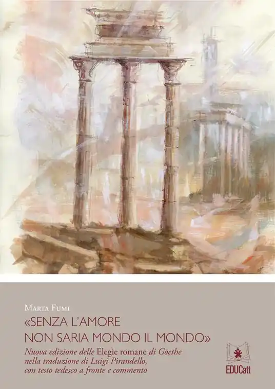 «Senza l‘amore non saria mondo il mondo». Nuova edizione delle elegie romane di Goethe nella traduzione di Luigi Pirandello. Testo tedesco a fronte Must-Have