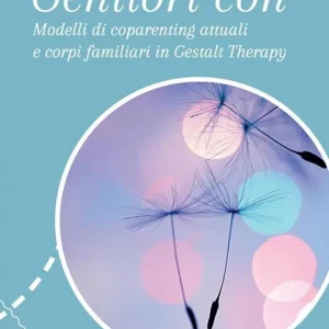 Genitori con... Modelli di coparenting attuali e corpi familiari in Gestalt Therapy Sconto