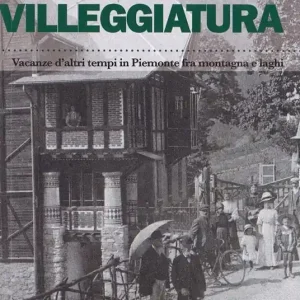 C‘era una volta la villeggiatura. Vacanze d‘altri tempi in Piemonte fra montagna e laghi. Ediz. a colori Subito Disponibile