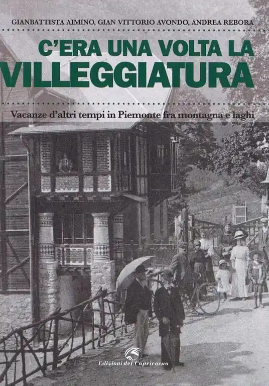 C‘era una volta la villeggiatura. Vacanze d‘altri tempi in Piemonte fra montagna e laghi. Ediz. a colori Subito Disponibile