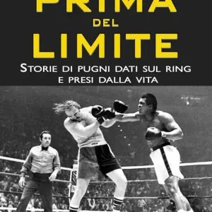 Prima del limite. Storie di pugni dati sul ring e presi dalla vita Saldi