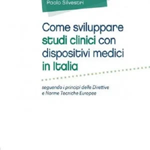 Acquista Ora Come sviluppare studi clinici con dispositivi medici in Italia. Seguendo i principi delle direttive e norme tecniche Europee