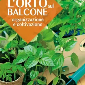 L‘orto sul balcone. Organizzazione e coltivazione Ultimissimo Modello