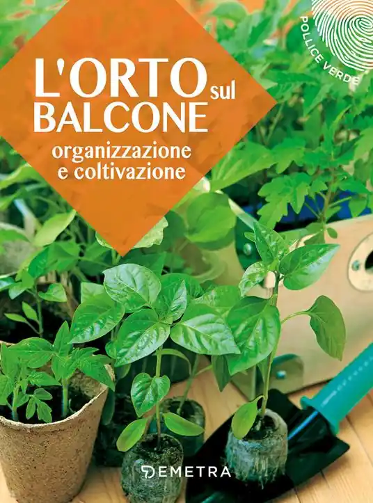 L‘orto sul balcone. Organizzazione e coltivazione Ultimissimo Modello