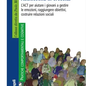 Adolescenti in crescita. L‘ACT per aiutare i giovani a gestire le emozioni, raggiungere obiettivi, costruire relazioni sociali Prezzo Basso