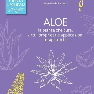 Compra Online Aloe. La pianta che cura virtù, proprietà e applicazioni terapeutiche