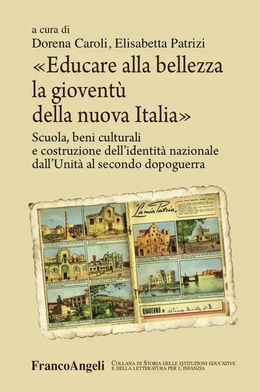 Educare alla bellezza la gioventù della nuova Italia. Scuola, beni culturali e costruzione dell‘identità nazionale dall‘Unità al secondo dopoguerra Ultima Occasione