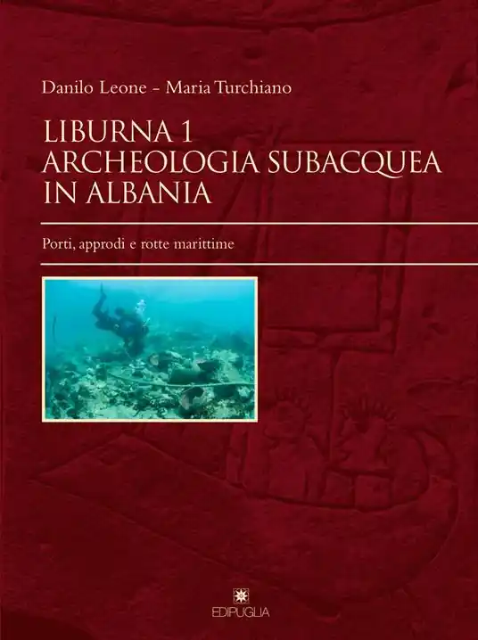Liburna. Archeologia subacquea in Albania. Vol. 1 Porti, approdi e rotte marittime. Non Perdere