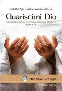 Solo Oggi Guariscimi Dio. Un itinerario biblico-terapeutico attraverso il Salterio. Salmi 1-12