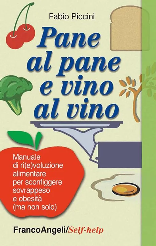 Super Prezzo Pane al pane e vino al vino. Manuale di ri(e)voluzione alimentare per sconfiggere sovrappeso e obesità (ma non solo)