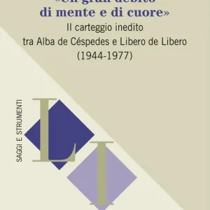 «Un gran debito di mente e di cuore». Il carteggio inedito tra Alba de Céspedes e Libero de Libero (1944-1977) Esclusivo