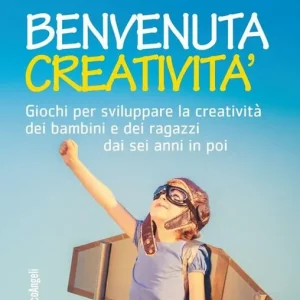 Benvenuta creatività. Giochi per sviluppare la creatività dei bambini e dei ragazzi dai sei anni in poi Di Tendenza